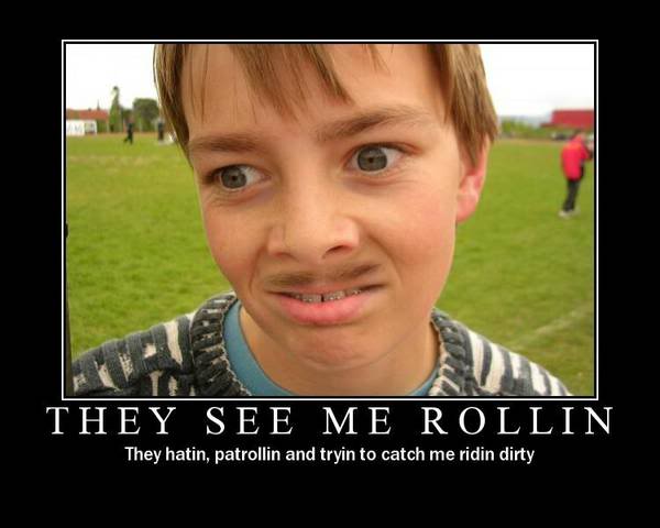 Name:  they-see-me-rollin.jpg
Views: 25
Size:  28.4 KB